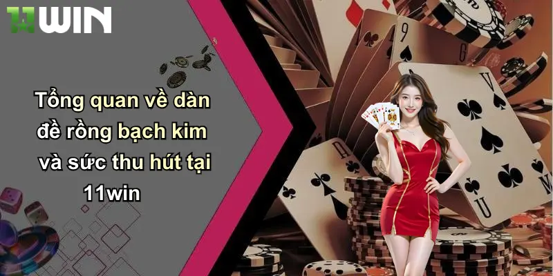 Tổng quan về dàn đề rồng bạch kim và sức thu hút tại 11win